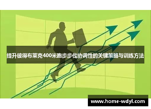 提升彼得布莱克400米跑步步伐协调性的关键策略与训练方法