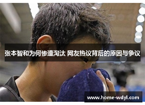 张本智和为何惨遭淘汰 网友热议背后的原因与争议
