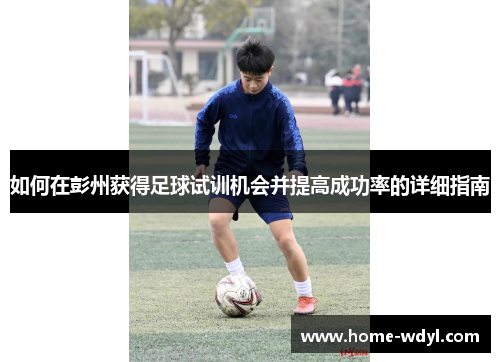 如何在彭州获得足球试训机会并提高成功率的详细指南