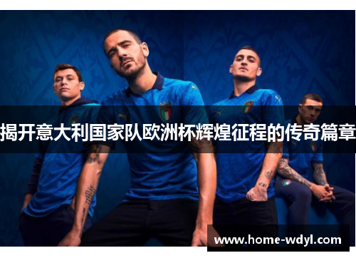 揭开意大利国家队欧洲杯辉煌征程的传奇篇章