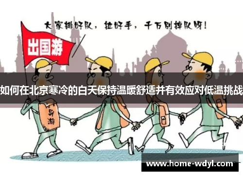 如何在北京寒冷的白天保持温暖舒适并有效应对低温挑战