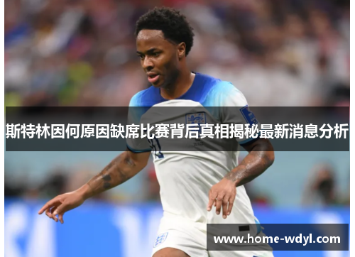 斯特林因何原因缺席比赛背后真相揭秘最新消息分析