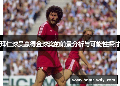 拜仁球员赢得金球奖的前景分析与可能性探讨